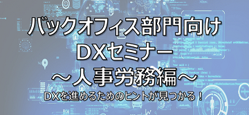 バックオフィス部門向けDXセミナー~人事労務編~