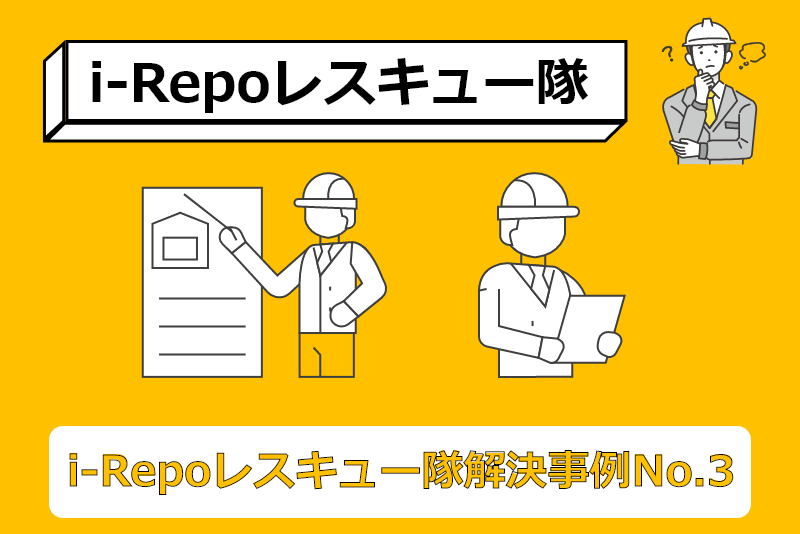 i-Repoレスキュー隊　解決事例No.3