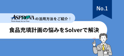「Asprova」活用法紹介資料【Vol.1】食品充填計画の悩みをSolverで解決