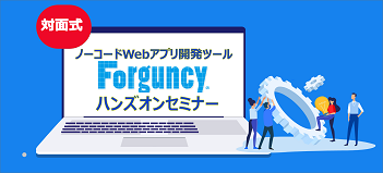 ～ノーコードツールWebアプリ開発体験～【名古屋開催】Forguncyハンズオンセミナー