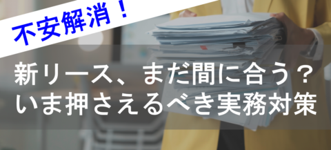 新リース、まだ間に合う？ いま押さえるべき実務対策