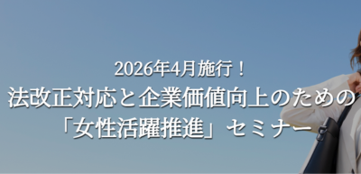 2026年4月施行！ 法改正対応と企業価値向上のための 「女性活躍推進」セミナー