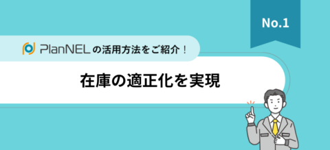 「PlanNEL」活用法紹介資料【Vol.1】在庫の適正化を実現